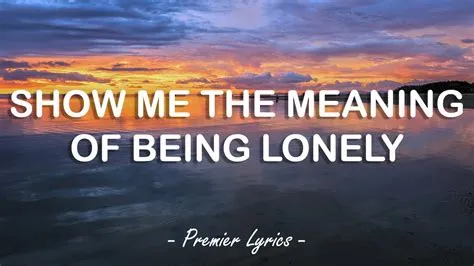 Show Me the Meaning of Being Lonely Lyrics: A Journey Through Emotional Isolation and Connection